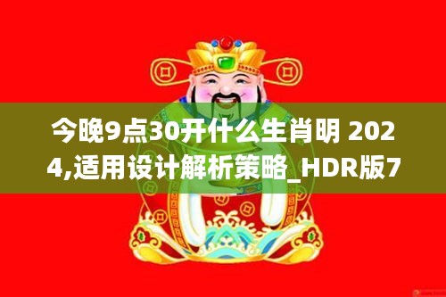 今晚9點30開什么生肖明 2024,適用設(shè)計解析策略_HDR版7.430