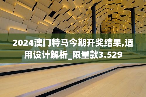 2024澳門特馬今期開獎結果,適用設計解析_限量款3.529