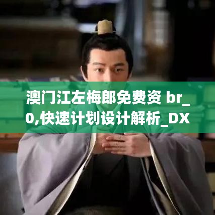 澳門江左梅郎免費(fèi)資 br_0,快速計(jì)劃設(shè)計(jì)解析_DX版14.295