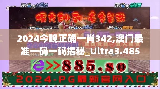 2024今晚正確一肖342,澳門最準一碼一碼揭秘_Ultra3.485