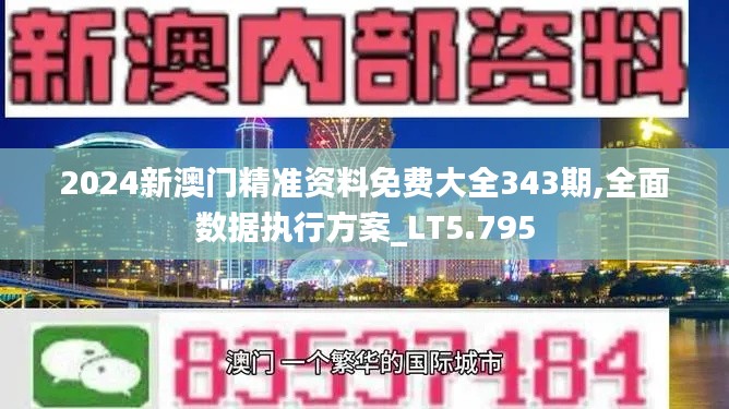 2024新澳門精準(zhǔn)資料免費(fèi)大全343期,全面數(shù)據(jù)執(zhí)行方案_LT5.795