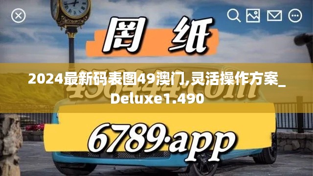 2024最新碼表圖49澳門,靈活操作方案_Deluxe1.490