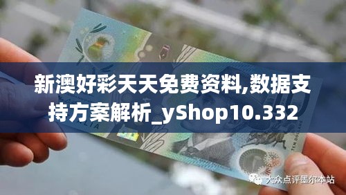 新澳好彩天天免費資料,數據支持方案解析_yShop10.332