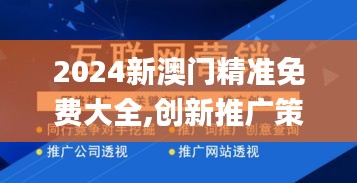 2024新澳門精準免費大全,創(chuàng)新推廣策略_vShop9.757