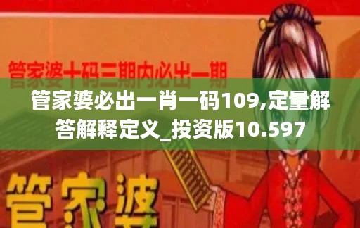 管家婆必出一肖一碼109,定量解答解釋定義_投資版10.597