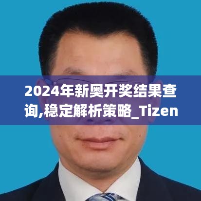 2024年新奧開獎結果查詢,穩定解析策略_Tizen8.121