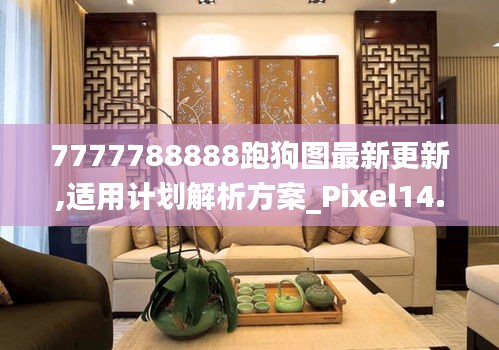 7777788888跑狗圖最新更新,適用計劃解析方案_Pixel14.908