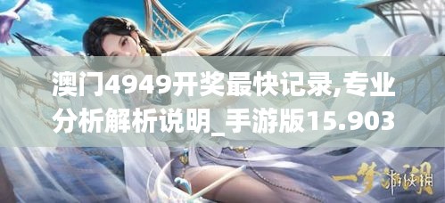 澳門4949開獎最快記錄,專業(yè)分析解析說明_手游版15.903