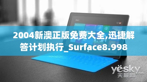 2004新澳正版免費大全,迅捷解答計劃執行_Surface8.998