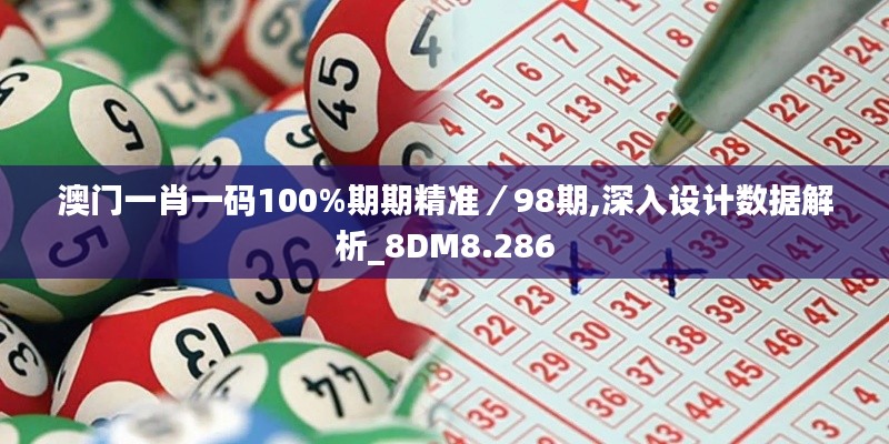 澳門一肖一碼100%期期精準(zhǔn)／98期,深入設(shè)計(jì)數(shù)據(jù)解析_8DM8.286