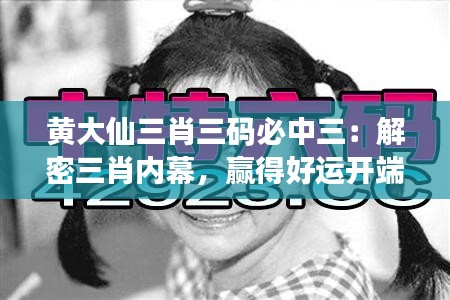 黃大仙三肖三碼必中三：解密三肖內幕，贏得好運開端