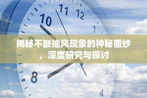 揭秘不斷抽風現象的神秘面紗，深度研究與探討