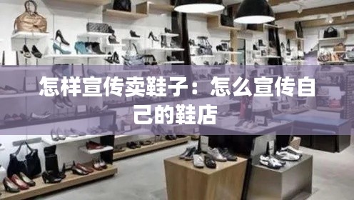 怎樣宣傳賣鞋子：怎么宣傳自己的鞋店 