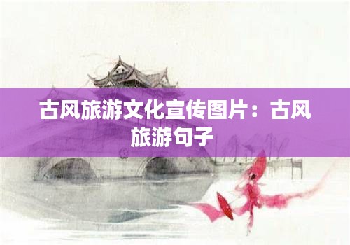 古風(fēng)旅游文化宣傳圖片：古風(fēng)旅游句子 