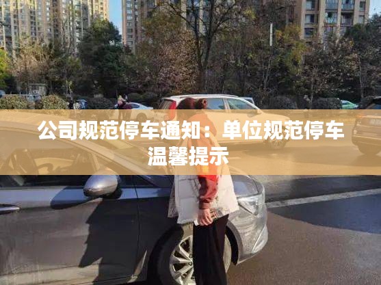 公司規范停車通知：單位規范停車溫馨提示 