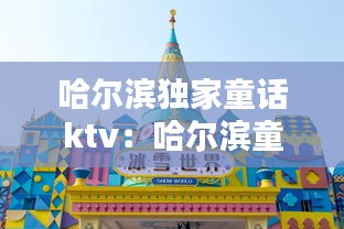 哈爾濱獨家童話ktv：哈爾濱童話小鎮在哪里 