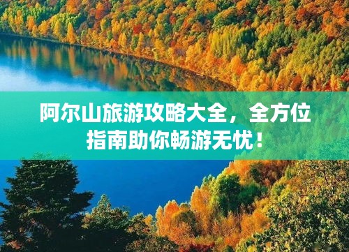 阿爾山旅游攻略大全，全方位指南助你暢游無(wú)憂(yōu)！