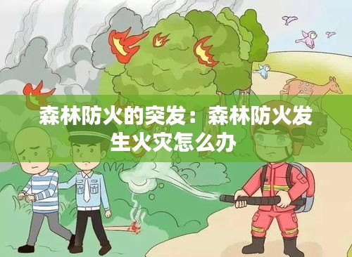 森林防火的突發(fā)：森林防火發(fā)生火災怎么辦 