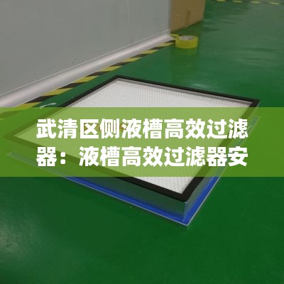 武清區側液槽高效過濾器：液槽高效過濾器安裝要求 