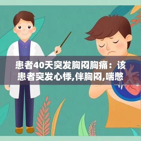 患者40天突發胸悶胸痛：該患者突發心悸,伴胸悶,喘憋 