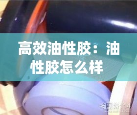 高效油性膠：油性膠怎么樣 