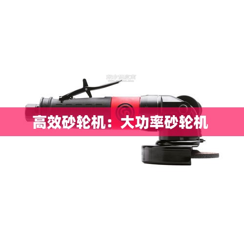 高效砂輪機(jī)：大功率砂輪機(jī) 