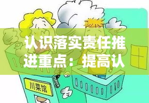 認識落實責任推進重點：提高認識落實責任 