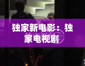 獨家新電影：獨家電視劇 