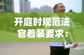 開庭時規范法官著裝要求：法官出庭著裝 