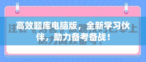 高效題庫電腦版，全新學習伙伴，助力備考備戰！