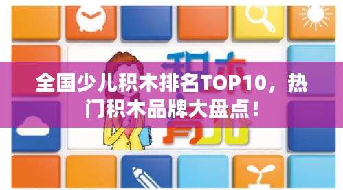 全國少兒積木排名TOP10，熱門積木品牌大盤點！