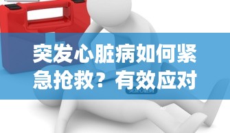 突發心臟病如何緊急搶救？有效應對措施解析