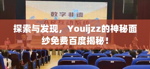 探索與發現，Youijzz的神秘面紗免費百度揭秘！