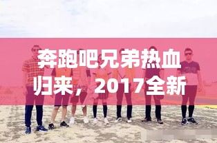 奔跑吧兄弟熱血?dú)w來，2017全新啟程震撼宣傳來襲！