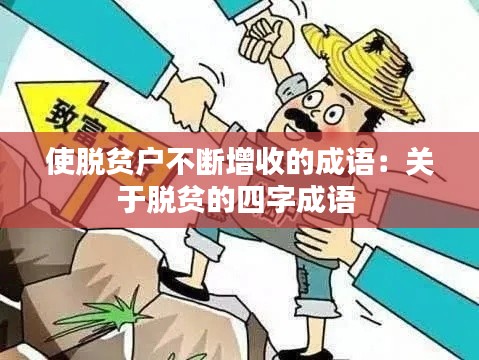 使脫貧戶不斷增收的成語：關于脫貧的四字成語 