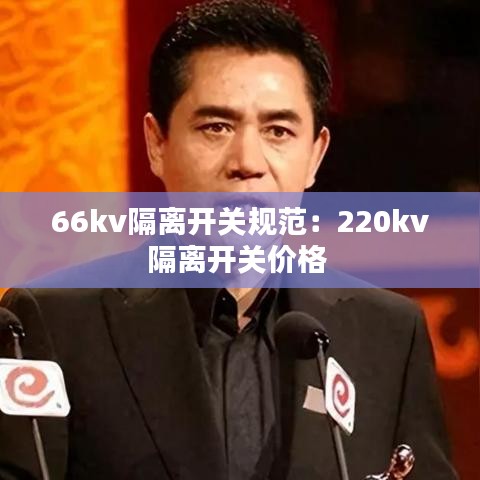 66kv隔離開關規范：220kv隔離開關價格 