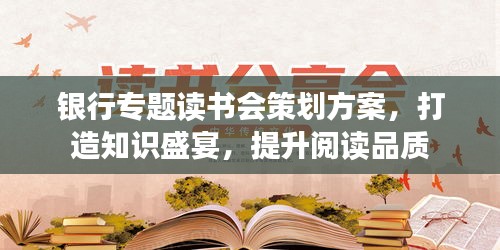 銀行專題讀書會策劃方案，打造知識盛宴，提升閱讀品質(zhì)