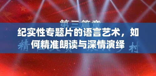 紀實性專題片的語言藝術，如何精準朗讀與深情演繹