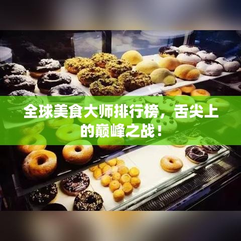 全球美食大師排行榜，舌尖上的巔峰之戰！