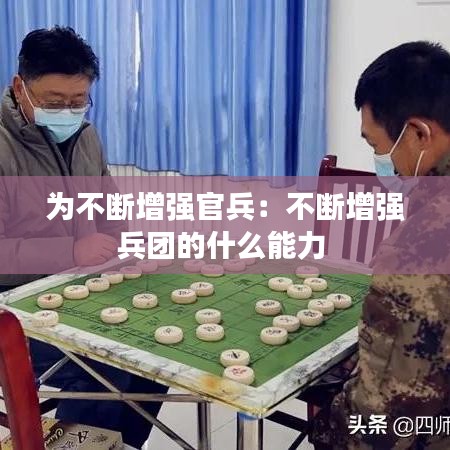 為不斷增強官兵：不斷增強兵團的什么能力 