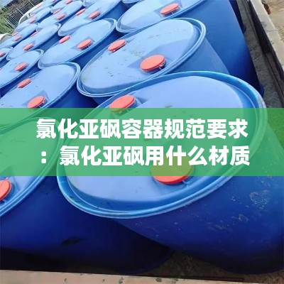 氯化亞砜容器規(guī)范要求：氯化亞砜用什么材質(zhì)管路輸送 