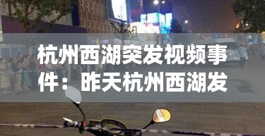 杭州西湖突發(fā)視頻事件：昨天杭州西湖發(fā)生了劫持女人的事件嗎 