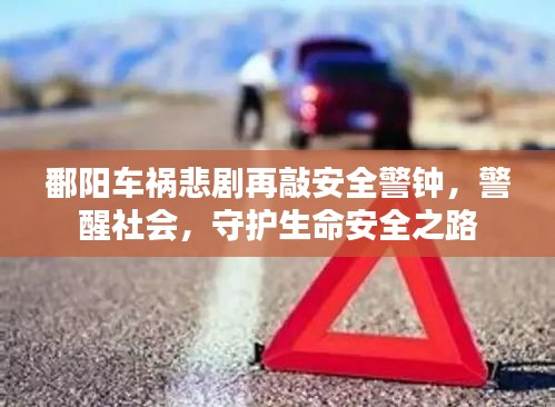 鄱陽車禍悲劇再敲安全警鐘，警醒社會，守護生命安全之路