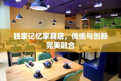 獨家記憶家具店，傳統(tǒng)與創(chuàng)新完美融合