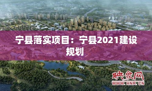 寧縣落實項目：寧縣2021建設(shè)規(guī)劃 