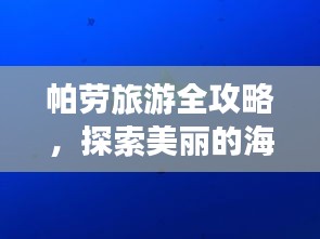 帕勞旅游全攻略，探索美麗的海底世界與獨(dú)特文化體驗(yàn)