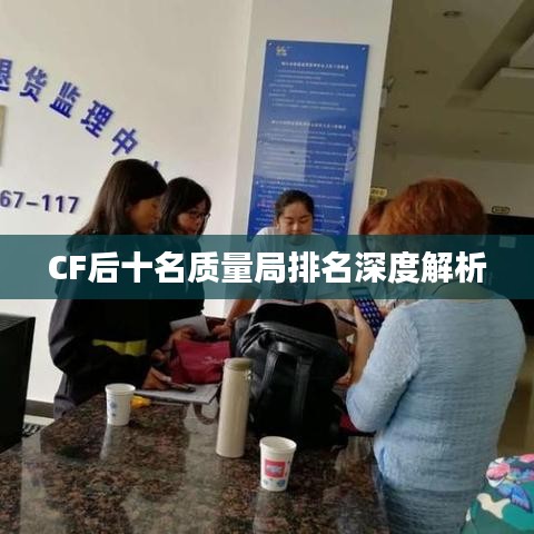 CF后十名質量局排名深度解析