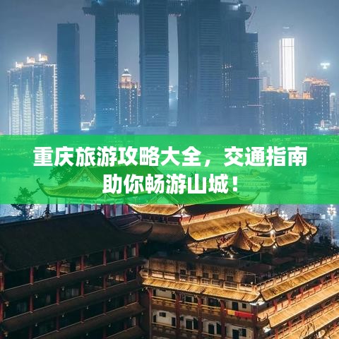 重慶旅游攻略大全，交通指南助你暢游山城！