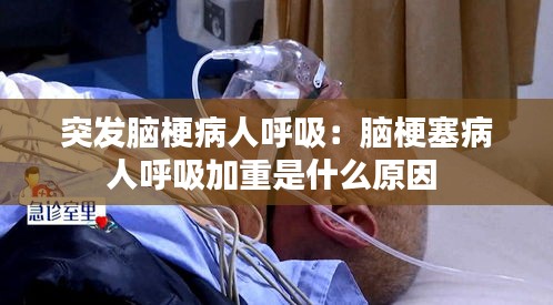 突發(fā)腦梗病人呼吸：腦梗塞病人呼吸加重是什么原因 