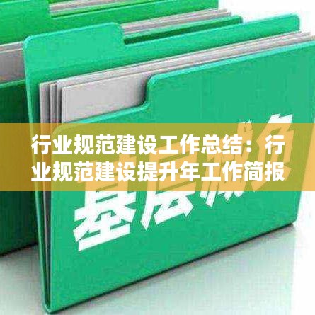 行業規范建設工作總結：行業規范建設提升年工作簡報 